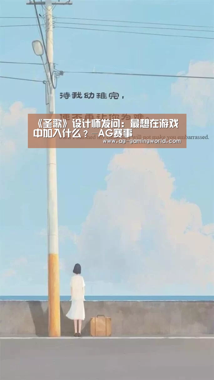 《圣歌》设计师发问:最想在游戏中加入什么?-AG赛事(图1) AG足球