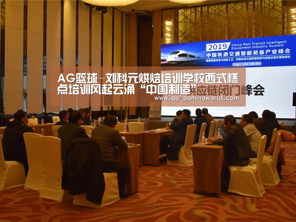 AG篮球-刘科元烘焙培训学校西式糕点培训风起云涌“中国制造”(图1) AG篮球